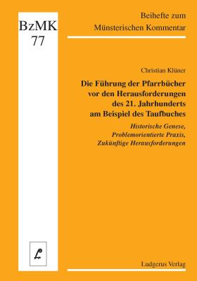 Die Führung der Pfarrbücher vor den Herausforderungen des 21. Jahrhunderts<br>
<i>Historische Genese – Problemorientierte Praxis – Zukünftige Herausforderungen</i><br> 